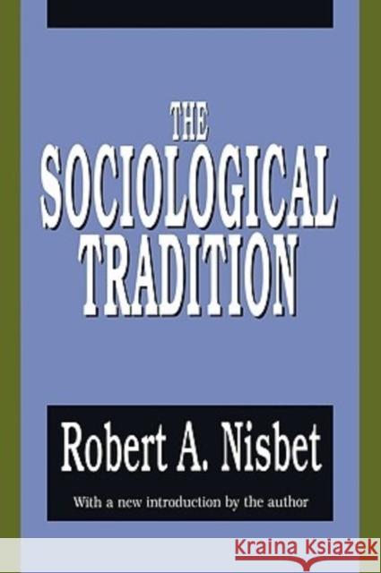 The Sociological Tradition Robert A. Nisbet Robert A. Nisbet 9781560006671 Transaction Publishers