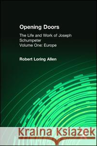 Opening Doors: Life and Work of Joseph Schumpeter: Volume 1, Europe Robert L. Allen Walt W. Rostow 9781560007166