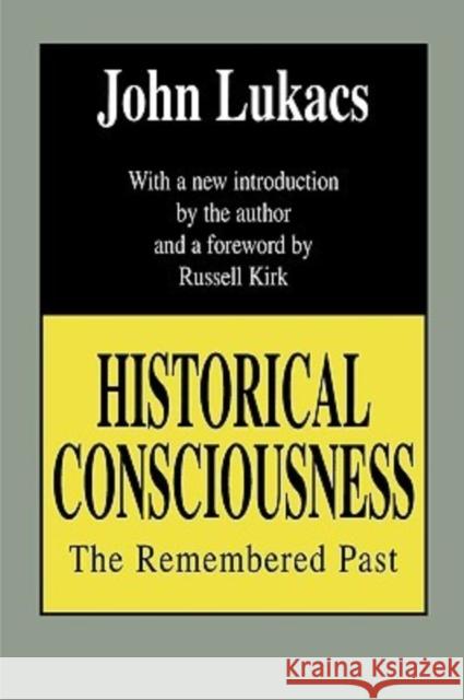 Historical Consciousness: The Remembered Past Lukacs, John 9781560007326 Transaction Publishers