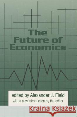 The Future of Economics Alexander J. Field 9781560007654 Transaction Publishers