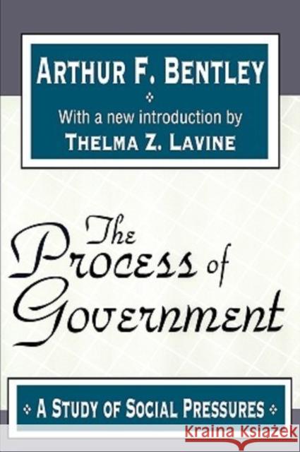 The Process of Government: A Study of Social Pressures Bentley, Arthur F. 9781560007784 Transaction Publishers