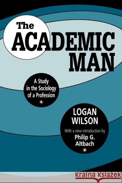The Academic Man: A Study in the Sociology of a Profession Wilson, Logan 9781560008101