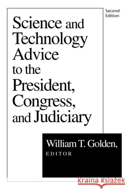 Science and Technology Advice: To the President, Congress and Judiciary Golden, William T. 9781560008293