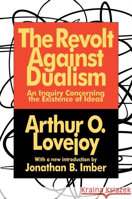 The Revolt Against Dualism: An Inquiry Concerning the Existence of Ideas Lovejoy, Arthur O. 9781560008477 Transaction Publishers