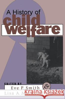 A History of Child Welfare Eve Smith Lisa Merkel-Holguin Eve P. Smith 9781560008668