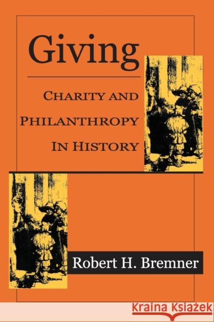 Giving: Charity and Philanthropy in History Bremner, Robert H. 9781560008842 Transaction Publishers