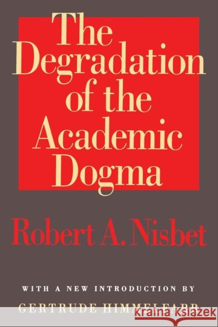 The Degradation of the Academic Dogma Robert A. Nisbet Gertrude Himmelfarb 9781560009153 Transaction Publishers