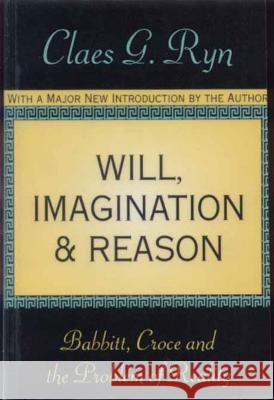 Will, Imagination, and Reason: Babbitt, Croce and the Problem of Reality Claes G. Ryn Claes Ryn 9781560009184 Transaction Publishers