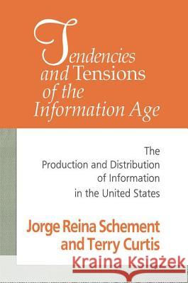 Tendencies and Tensions of the Information Age: Production and Distribution of Information in the United States Jorge R. Schement Terry Curtis 9781560009283 Transaction Publishers