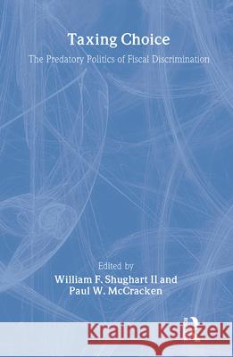 Taxing Choice: The Predatory Politics of Fiscal Discrimination William Shughart II 9781560009313