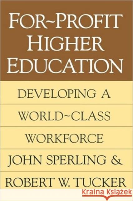 For-profit Higher Education : Developing a World Class Workforce John G. Sperling Robert Tucker 9781560009375