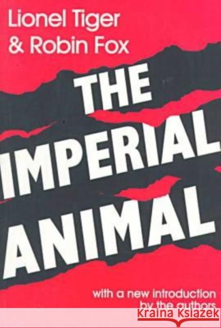 The Imperial Animal Robin Fox Lionel Tiger Robin Fox 9781560009627 Transaction Publishers