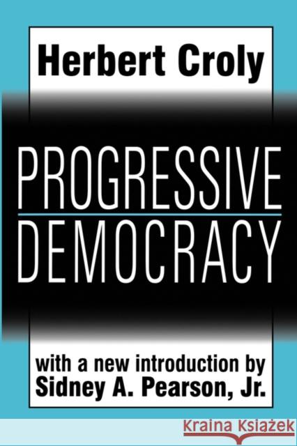 Progressive Democracy Herbert Croly Sidney A., Jr. Pearson Jr. Pearson 9781560009634 Transaction Publishers