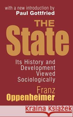 The State: Its History and Development Viewed Sociologically Franz Oppenheimer Paul Edward Gottfried 9781560009658 Transaction Publishers