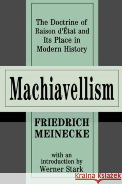 Machiavellism: The Doctrine of Raison d'Etat and Its Place in Modern History Pallone, Nathaniel 9781560009702 Transaction Publishers