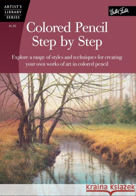 Colored Pencil Step by Step: Explore a Range of Styles and Techniques for Creating Your Own Works of Art in Colored Pencils Averill, Pat 9781560107194 Walter Foster Publishing
