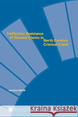 Ineffective Assistance of Counsel Claims in North Carolina Criminal Cases Jessica Smith 9781560114543 School of Government Unc Chapel Hill