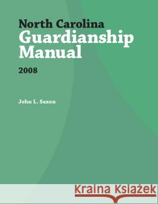 North Carolina Guardianship Manual, 2008 John L. Saxon 9781560115809 Unc School of Government