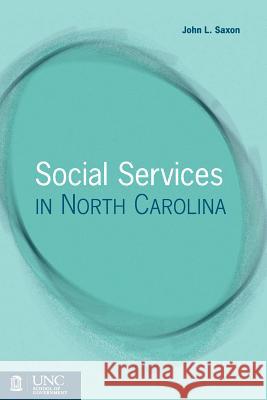 Social Services in North Carolina John L. Saxon 9781560115892 School of Government Unc Chapel Hill