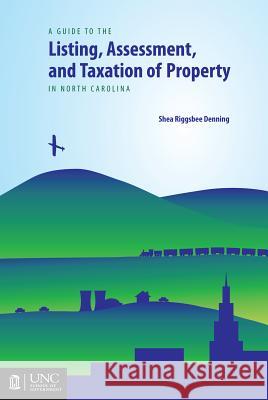 Guide to the Listing, Assessment, and Taxation of Property in North Carolina Shea Riggsbee Denning 9781560116028 Unc School of Government