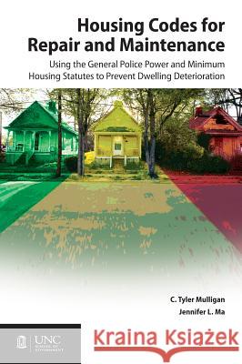 Housing Codes for Repair and Maintenance: Using the General Police Power and Minimum Housing Statutes to Prevent Dwelling Deterioration C. Tyler Mulligan Jennifer L. Ma 9781560116622 Unc School of Government