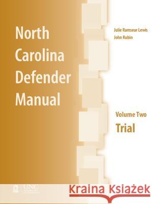 North Carolina Defender Manual, Volume Two : Trial John Rubin Julie Ramseur Lewis 9781560116882 Unc School of Government