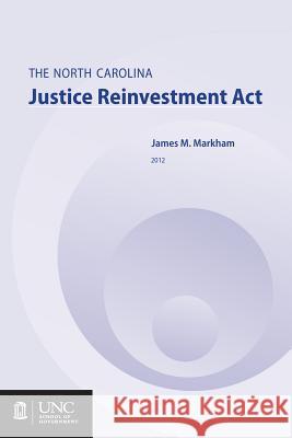 The North Carolina Justice Reinvestment ACT Jamie M. Markham 9781560117131 Unc School of Government