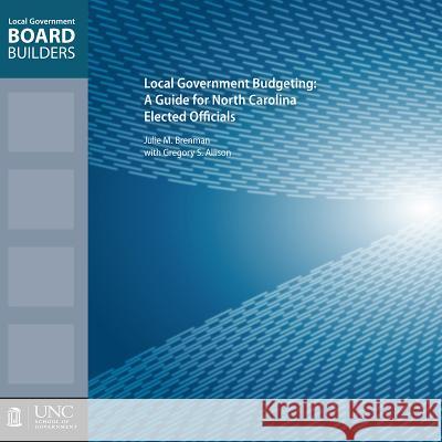 Local Government Budgeting: A Guide for North Carolina Elected Officials Gregory S. Allison Julie M. Brenman 9781560117292 Unc School of Government