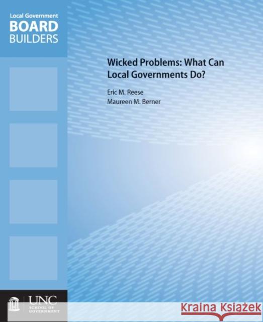 Wicked Problems: What Can Local Governments Do? Maureen M. Berner Eric M. Reese 9781560117612 Unc School of Government