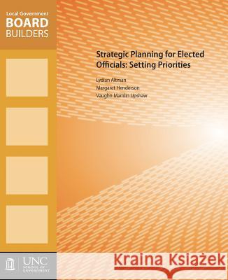 Strategic Planning for Elected Officials: Setting Priorities Vaughn M. Upshaw Lydia Altman Margaret F. Henderson 9781560118770 Unc School of Government