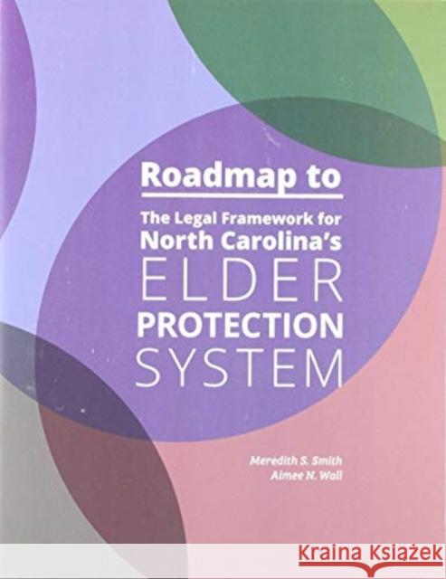 Roadmap to the Legal Framework for North Carolina's Elder Protection System Meredith S. Smith Aimee N. Wall 9781560119807 Unc School of Government