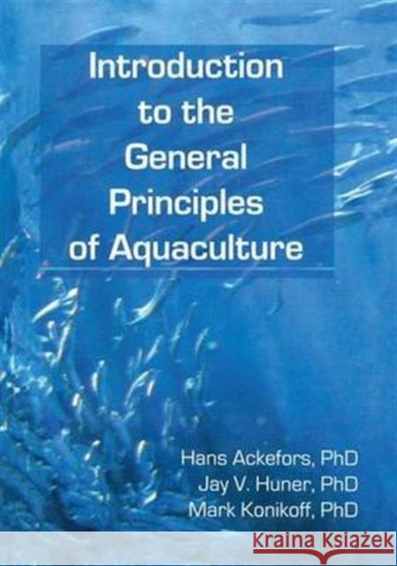 Introduction to the General Principles of Aquaculture Hans Ackefors Hans Ackerfors Jay V. Huner 9781560220121 Food Products Press