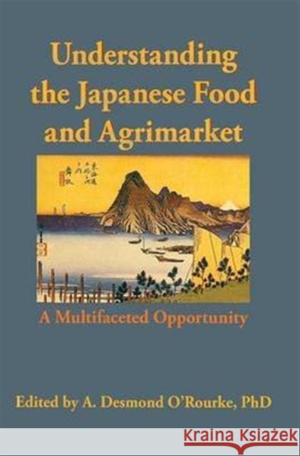 Understanding the Japanese Food and Agrimarket : A Multifaceted Opportunity A. Desmond O'Rourke 9781560220299 Food Products Press