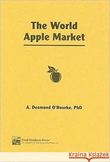 The World Apple Market A. Desmond O'Rourke 9781560220411 Food Products Press