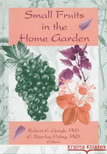 Small Fruits in the Home Garden Robert E. Gough E. Barclay Poling 9781560220541 Food Products Press