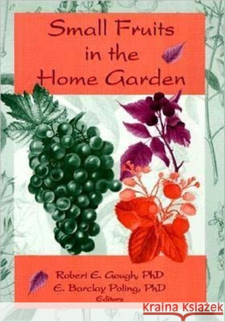 Small Fruits in the Home Garden Robert E. Gough E. Barclay Poling 9781560220572 Haworth Press