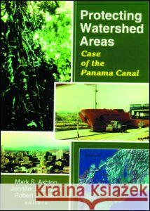 Protecting Watershed Areas: Case of the Panama Canal P Mark S Ashton Jennifer L O'Hara Robert D Hauff 9781560220664 Taylor & Francis