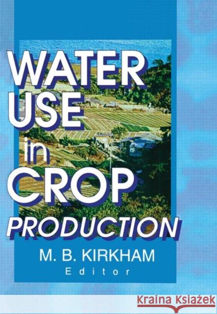 Water Use in Crop Production M. B. Kirkham 9781560220688 Haworth Press