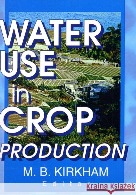 Water Use in Crop Production M. B. Kirkham 9781560220695 Haworth Press