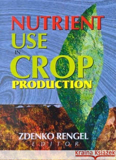 Nutrient Use in Crop Production ZDENKO RENGEL   9781560220763 Taylor & Francis