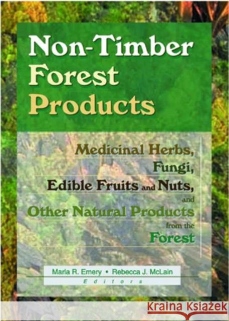 Non-Timber Forest Products: Medicinal Herbs, Fungi, Edible Fruits and Nuts, and Other Natural Products from the Forest Emery, Marla R. 9781560220893 Haworth Press