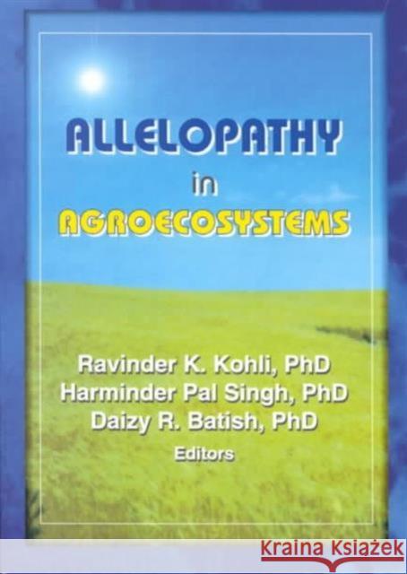 Allelopathy in Agroecosystems Ravinder Kumar Kohli Harminder Pal Singh Daizy Rani Batish 9781560220916 Taylor & Francis