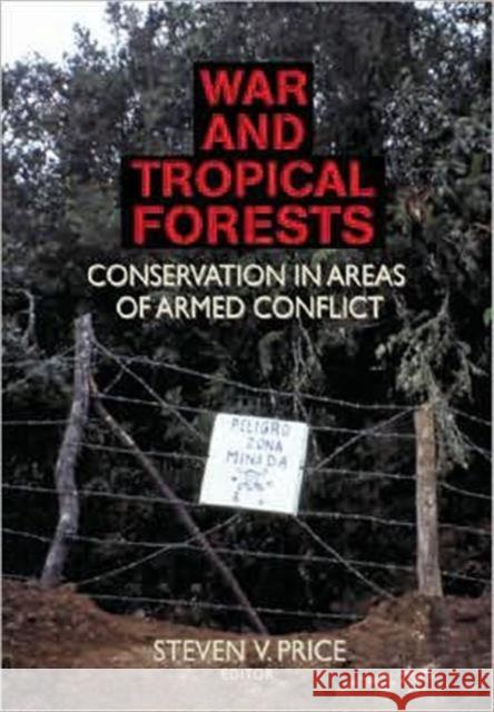 War and Tropical Forests: Conservation in Areas of Armed Conflict: Conservation in Areas of Armed Conflict Price, Steven 9781560220985