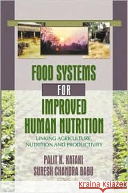 Food Systems for Improved Human Nutrition: Linking Agriculture, Nutrition and Productivity Kataki, Palit 9781560221029 Taylor & Francis