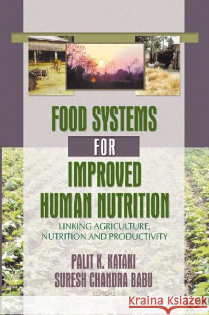 Food Systems for Improved Human Nutrition : Linking Agriculture, Nutrition and Productivity Palit Kataki Suresh Chandra Babu  9781560221036 Taylor & Francis