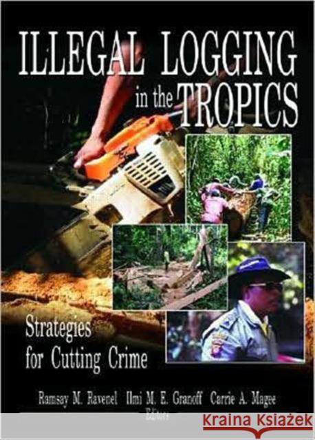 Illegal Logging in the Tropics: Strategies for Cutting Crime Ravenel, Ramsay M. 9781560221166 Haworth Press