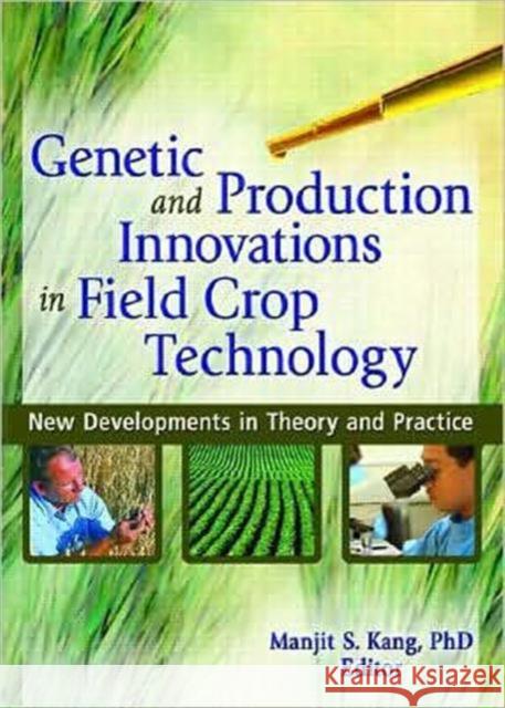 Genetic and Production Innovations in Field Crop Technology: New Developments in Theory and Practice Kang, Manjit S. 9781560221227 Food Products Press