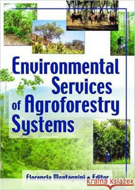 Environmental Services of Agroforestry Systems Florencia Montagnini 9781560221302 Food Products Press