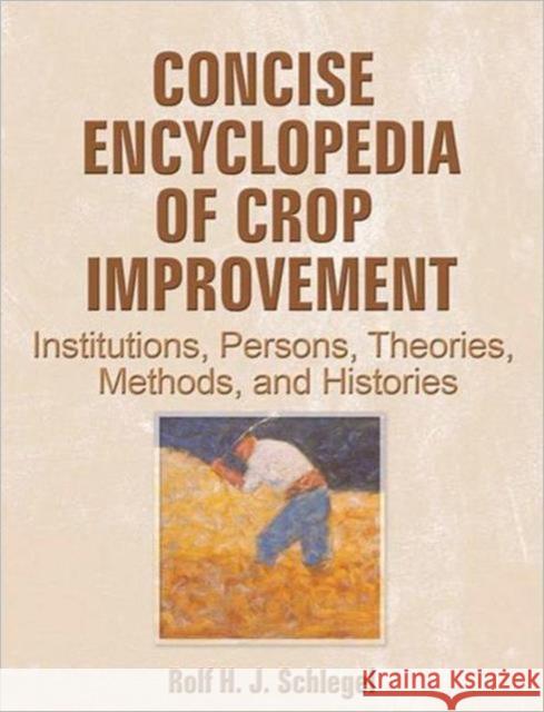 Concise Encyclopedia of Crop Improvement: Institutions, Persons, Theories, Methods, and Histories Schlegel, Rolf 9781560221463 Haworth Press