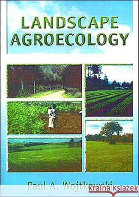 Landscape Agroecology Paul A. Wojtkowski 9781560222538